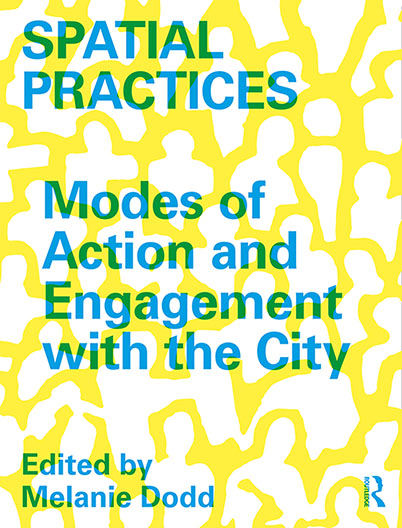 Spatial Practices: Modes of Action and Engagement with the City, edited by Melanie Dodd,9780815351863