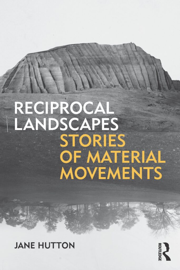 'Reciprocal Landscapes: Stories of Material Movements' by Jane Hutton